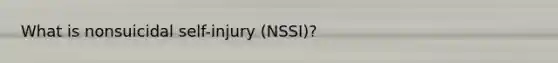 What is nonsuicidal self-injury (NSSI)?