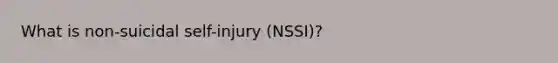 What is <a href='https://www.questionai.com/knowledge/kCfqeLK2p2-non-suicidal-self-injury' class='anchor-knowledge'>non-suicidal self-injury</a> (NSSI)?