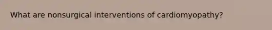What are nonsurgical interventions of cardiomyopathy?