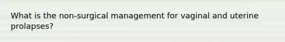 What is the non-surgical management for vaginal and uterine prolapses?