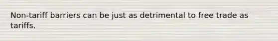 Non-tariff barriers can be just as detrimental to free trade as tariffs.