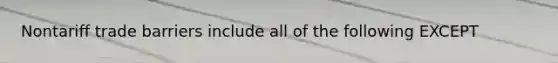 Nontariff trade barriers include all of the following EXCEPT