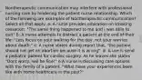 Nontherapeutic communication may interfere with professional nursing care by hindering the patient nurse relationship. Which of the following are examples of Nontherapeutic communication? Select all that apply: a: A nurse provides education on smoking cessation: "The same thing happened to me and i was able to quit" b: A nurse attempts to distract a patient at the end of their life: "Lets focus on your walking for the day, not your worries about death." c: A nurse states during report that, "the patient should not get an abortion because it is wrong". d: A use is send a pediatric patient for cardiac surgery. As he leaves she states "Dont worry, will be fine!" e:A nurse is discussing care options with the family of a patient. "What have your experiences been like with home healthcare in the past?"