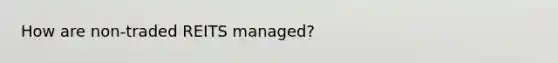 How are non-traded REITS managed?