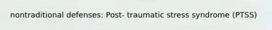 nontraditional defenses: Post- traumatic stress syndrome (PTSS)