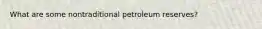 What are some nontraditional petroleum reserves?