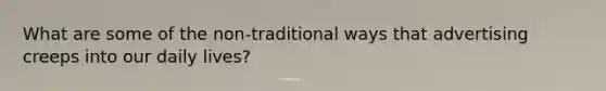 What are some of the non-traditional ways that advertising creeps into our daily lives?