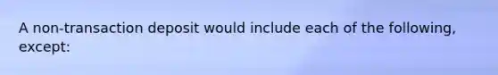 A non-transaction deposit would include each of the following, except: