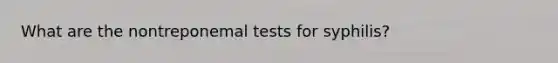 What are the nontreponemal tests for syphilis?