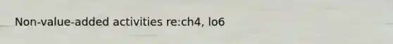 Non-value-added activities re:ch4, lo6