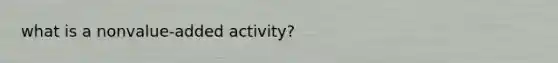 what is a nonvalue-added activity?