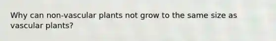 Why can non-vascular plants not grow to the same size as vascular plants?