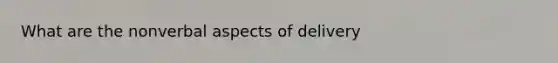 What are the nonverbal aspects of delivery