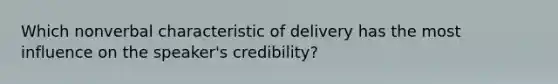 Which nonverbal characteristic of delivery has the most influence on the speaker's credibility?