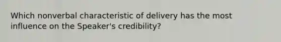 Which nonverbal characteristic of delivery has the most influence on the Speaker's credibility?