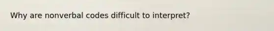 Why are nonverbal codes difficult to interpret?