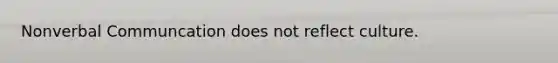 Nonverbal Communcation does not reflect culture.