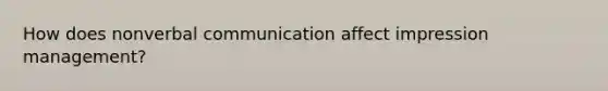 How does nonverbal communication affect impression management?