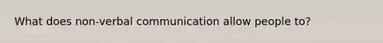 What does non-verbal communication allow people to?