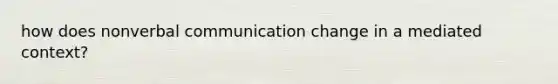 how does nonverbal communication change in a mediated context?