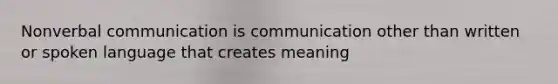 Nonverbal communication is communication other than written or spoken language that creates meaning