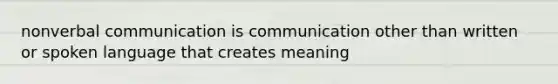 nonverbal communication is communication other than written or spoken language that creates meaning