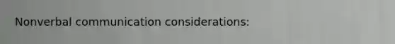 Nonverbal communication considerations: