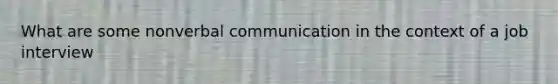 What are some nonverbal communication in the context of a job interview