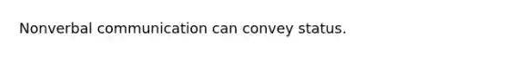 Nonverbal communication can convey status.