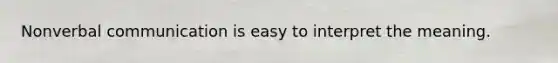 Nonverbal communication is easy to interpret the meaning.