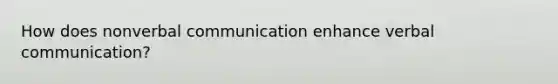 How does nonverbal communication enhance verbal communication?