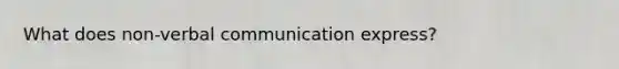 What does non-verbal communication express?