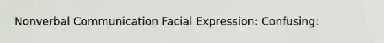 Nonverbal Communication Facial Expression: Confusing: