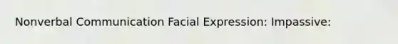 Nonverbal Communication Facial Expression: Impassive: