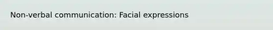 Non-verbal communication: Facial expressions