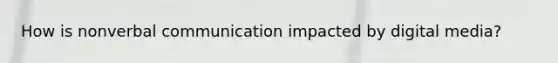 How is nonverbal communication impacted by digital media?