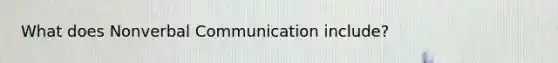 What does Nonverbal Communication include?