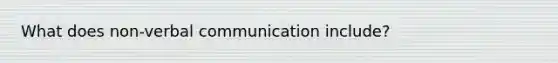 What does non-verbal communication include?