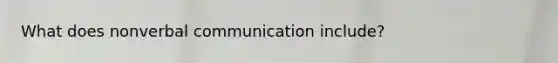 What does nonverbal communication include?