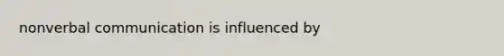 nonverbal communication is influenced by