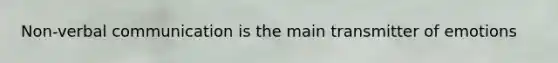 Non-verbal communication is the main transmitter of emotions