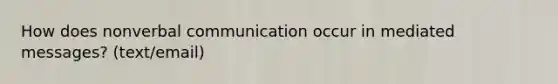 How does nonverbal communication occur in mediated messages? (text/email)