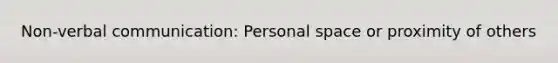 Non-verbal communication: Personal space or proximity of others