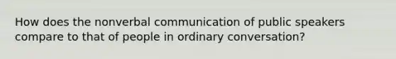 How does the nonverbal communication of public speakers compare to that of people in ordinary conversation?