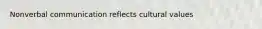 Nonverbal communication reflects cultural values