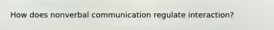 How does nonverbal communication regulate interaction?