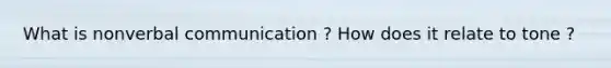 What is nonverbal communication ? How does it relate to tone ?