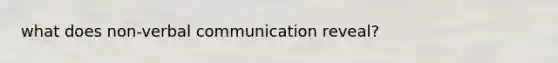 what does non-verbal communication reveal?