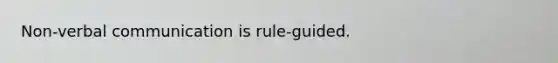 Non-verbal communication is rule-guided.