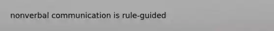 nonverbal communication is rule-guided